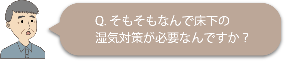 そもそもなんで床下の湿気対策が必要なんですか?